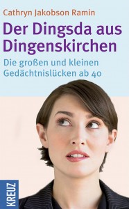 Cathryn Jakobson Ramin: Der Dingsda aus Dingenskirchen - Die großen und kleinen Gedächtnislücken ab 40 Cathryn Jakobson Ramin: Der Dingsda aus Dingenskirchen - Die großen und kleinen Gedächtnislücken ab 40